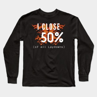 I Close 50% of all Laydowns Long Sleeve T-Shirt